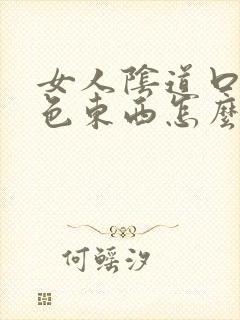 女人阴道口有白色东西怎么回事