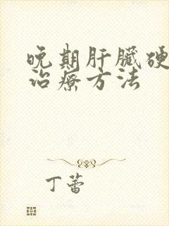 晚期肝脏硬化佳治疗方法