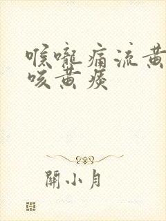 喉咙痛流黄鼻涕咳黄痰