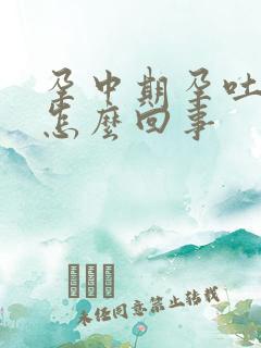 孕中期孕吐有血怎么回事