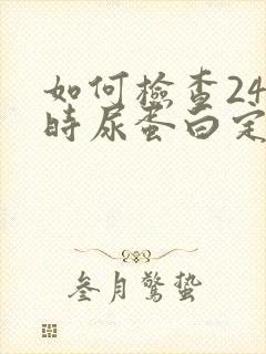 如何检查24小时尿蛋白定量