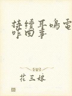 持续耳鸣电流声咋回事