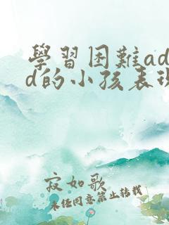 学习困难adhd的小孩表现