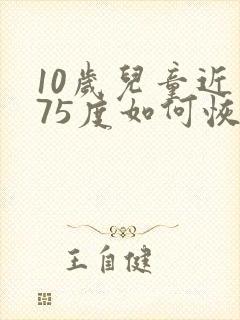 10岁儿童近视75度如何恢复