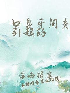 口臭牙周炎怎么引起的