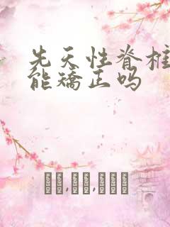 先天性脊椎弯曲能矫正吗