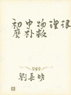 初中物理很差怎么补救