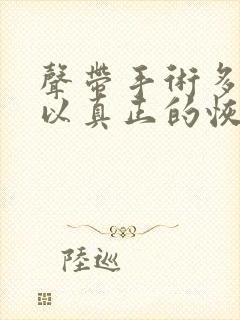 声带手术多久可以真正的恢复正常