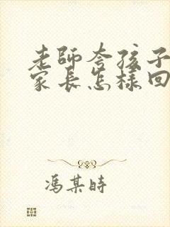 老师夸孩子懂事家长怎样回复