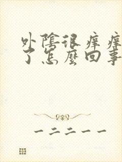 外阴很痒痒痛肿了怎么回事