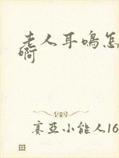 老人耳鸣怎么办啊