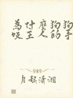 为什么狗狗喜欢咬主人的手和脚