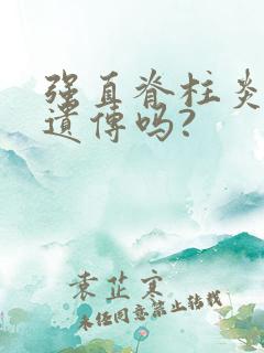 强直脊柱炎可能遗传吗?