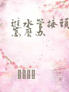 进水管接头漏水怎么办