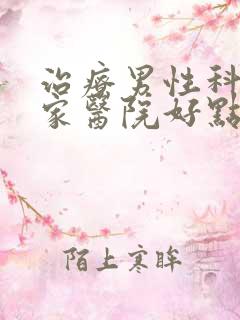 治疗男性科病哪家医院好点