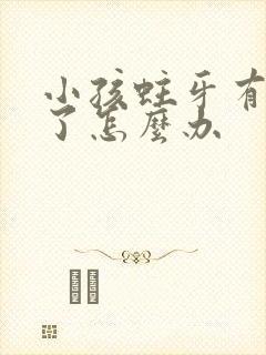 小孩蛀牙有牙洞了怎么办