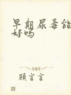 早期尿毒能治疗好吗