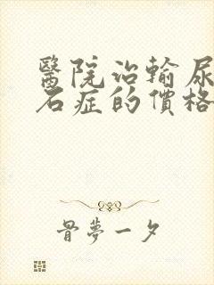 医院治输尿管结石症的价格