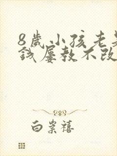 8岁小孩老是偷钱屡教不改怎么办