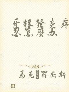 牙根发炎疼痛难忍怎么办