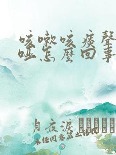 咳嗽咳痰声音嘶哑怎么回事