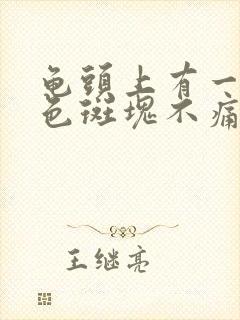 龟头上有一块红色斑块不痛不痒