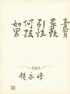 如何引导青春期男孩性教育