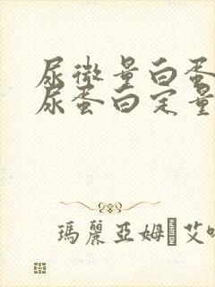 尿微量白蛋白与尿蛋白定量区别