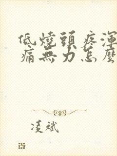 低烧头疼浑身酸痛无力怎么办