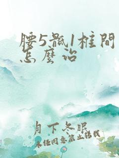 腰5骶1椎间盘怎么治