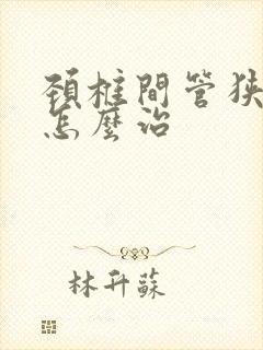 颈椎间管狭窄症怎么治