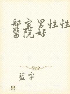 哪家男性性疾病医院好