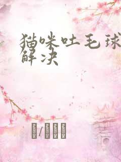 猫咪吐毛球怎么解决