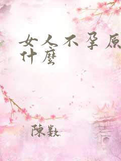 女人不孕原因是什么