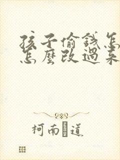 孩子偷钱怎么办怎么改过来