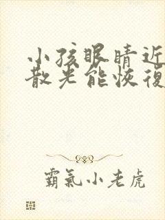 小孩眼睛近视加散光能恢复正常吗