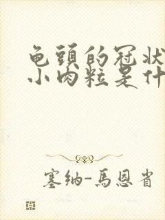 龟头的冠状沟里小肉粒是什么东西