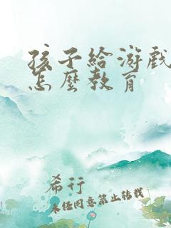 孩子给游戏充钱怎么教育