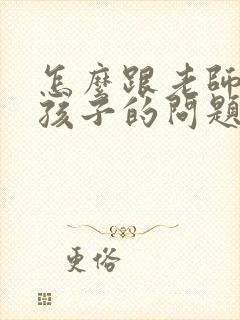 怎么跟老师交流孩子的问题