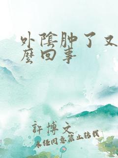 外阴肿了又疼怎么回事