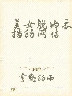 美女脱内衣无遮挡的网站