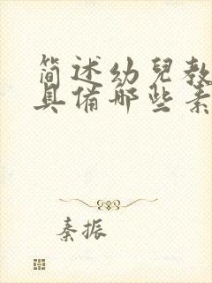 简述幼儿教师应具备哪些素质