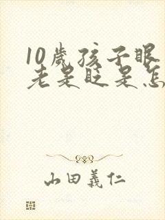 10岁孩子眼睛老是眨是怎么回事
