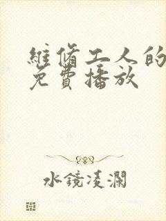 维修工人的绝遇免费播放