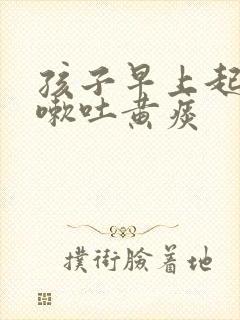 孩子早上起来咳嗽吐黄痰