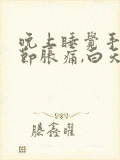 晚上睡觉手指关节胀痛,白天就好了