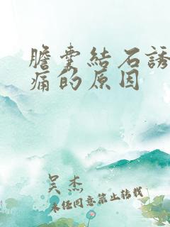 胆囊结石诱发疼痛的原因