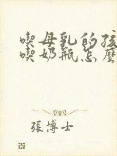 吃母乳的孩子不吃奶瓶怎么办