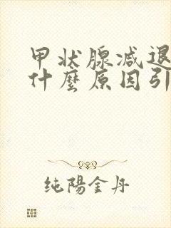 甲状腺减退是由什么原因引起的