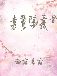 去医院看骨科病要多少钱